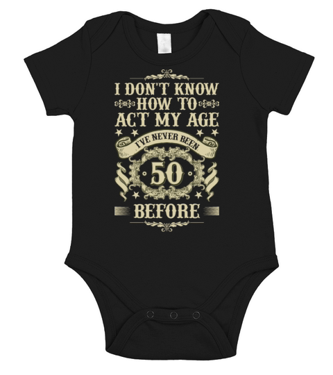 I Dont Know How To Act My Age Ive Never Been 50 Short Sleeve Baby One-Piece