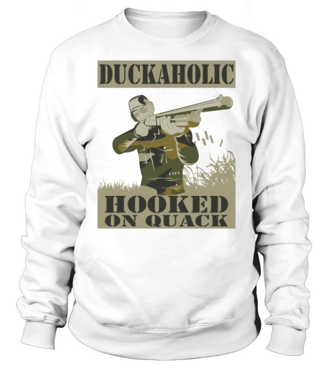 Duckaholic Hooked On Quack For A Waterfowl Hunter Sweatshirt Unisex