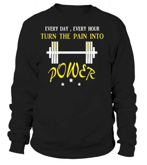 Every day every hour turn the pain into power Sweatshirt Unisex
