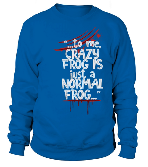 For Me A Crazy Frog Is Just A Normal Frog Sweatshirt Unisex