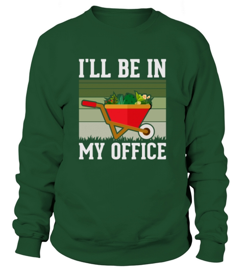 Funny Gardening Design Ill be in My OFFICE Sweatshirt Unisex