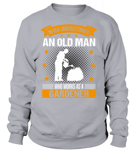 Gardener Old Man Funny Quote Gift For Men Sweatshirt Unisex