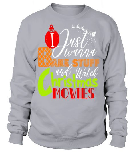 I Just Wanna Bake Stuff And Watch Christmas Movies Sweatshirt Unisex