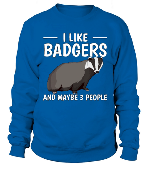 I Like Badgers And Maybe 3 People Quote Badger Sweatshirt Unisex