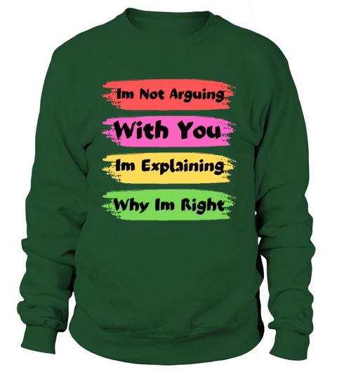 Im Not Arguing With You Im Explaining Why Im Right Sweatshirt Unisex