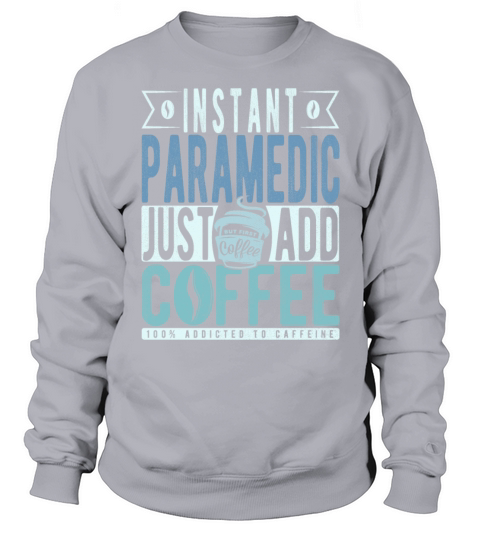 Instant Paramedic Just Add Coffee Sweatshirt Unisex