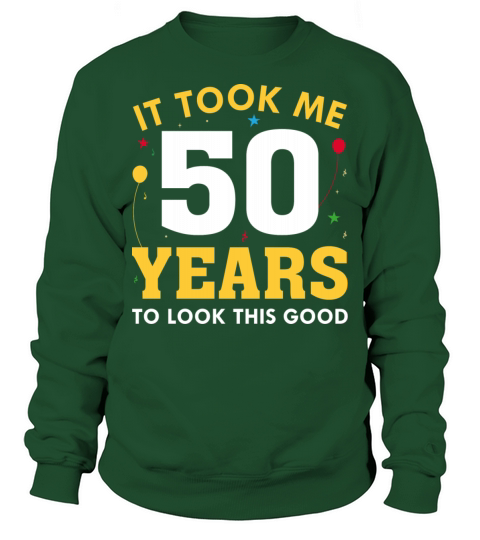 It Took Me 50 Years To Look This Good Sweatshirt Unisex