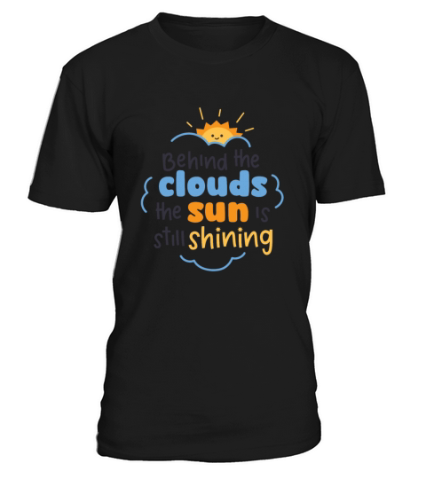 Behind the clouds the sun is still shining T-Shirt Unisex
