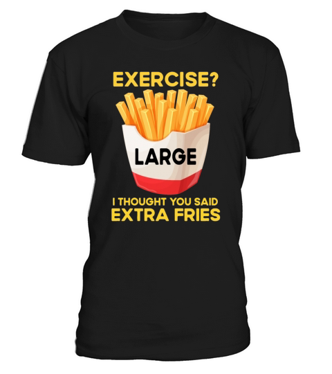 Funny Quote Large French Fries Fast Food T-Shirt Unisex