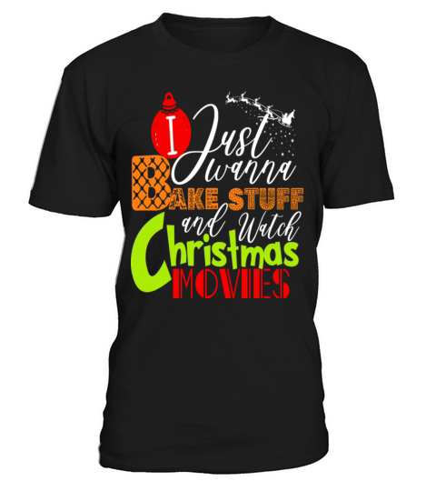 I Just Wanna Bake Stuff And Watch Christmas Movies T-Shirt Unisex