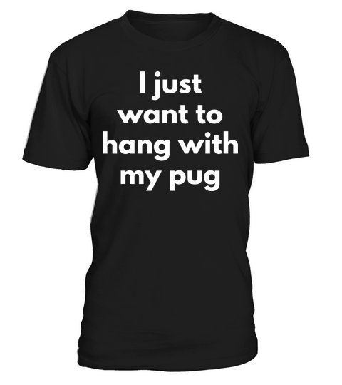 I Just Want To Hang With My Pug Cute And Funny Dog T-Shirt Unisex