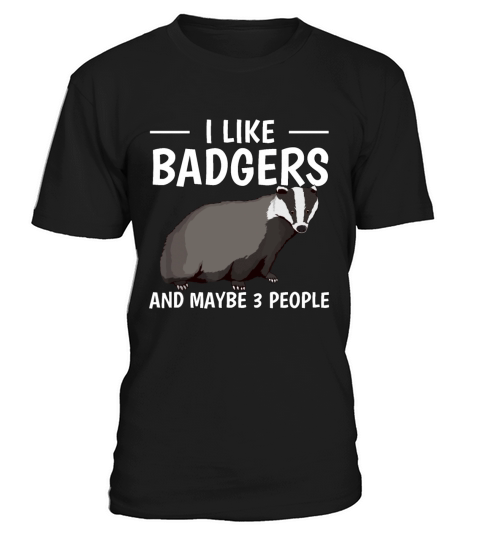 I Like Badgers And Maybe 3 People Quote Badger T-Shirt Unisex