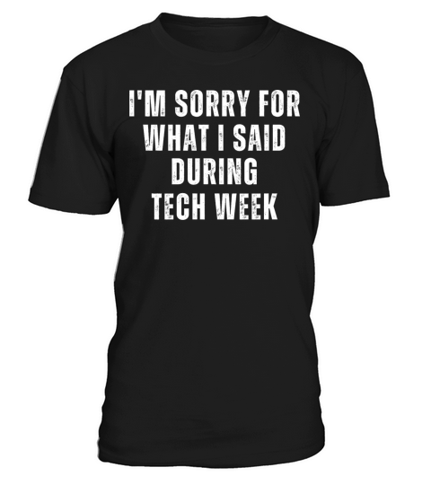 Im sorry for what I said during tech weekIm sorr T-Shirt Unisex
