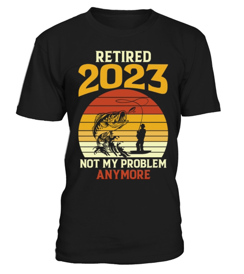 Retired 2023 Not My Problem Anymore Retirement 202 T-Shirt Unisex