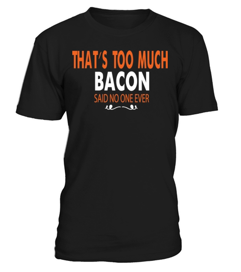 that s too much bacon said no one ever T-Shirt Unisex