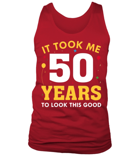 It Took Me 50 Years To Look This Good Tank Top Unisex