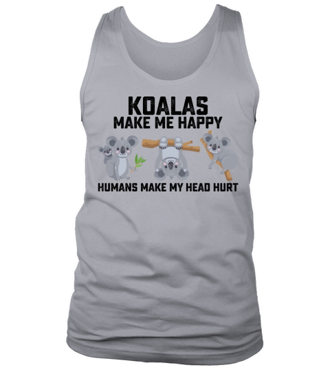 Koalas Make Me Happy Humans Make My Head Hurt Tank Top Unisex