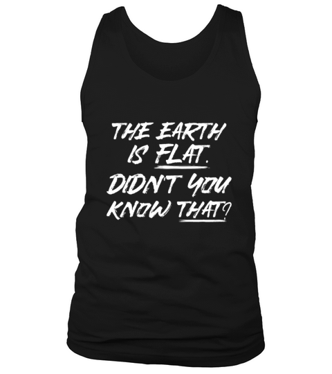 The Earth Is Flat Didnt You Know That Funny Quote Tank Top Unisex