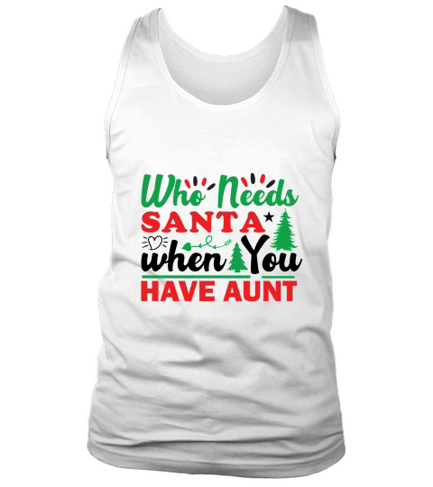 Who Needs Santa when You Have Aunt Christmas Shirt Tank Top Unisex