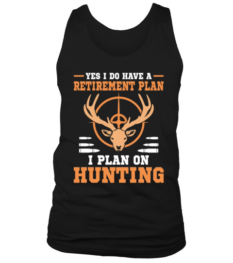 Yes I do have a retirement plan I plan on hunting Tank Top Unisex