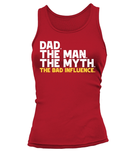 Dad The Man The Myth The Bad Influence Tank top Woman