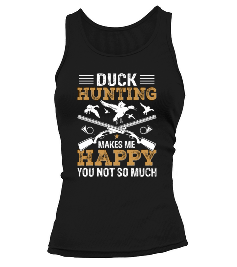 Duck Hunting Makes Me Happy You Not So Much Tank top Woman