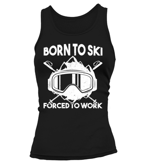 Funny Skiing Quote Born To Ski Forced To Work Snow Tank top Woman