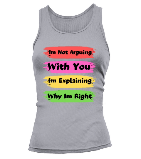 Im Not Arguing With You Im Explaining Why Im Right Tank top Woman