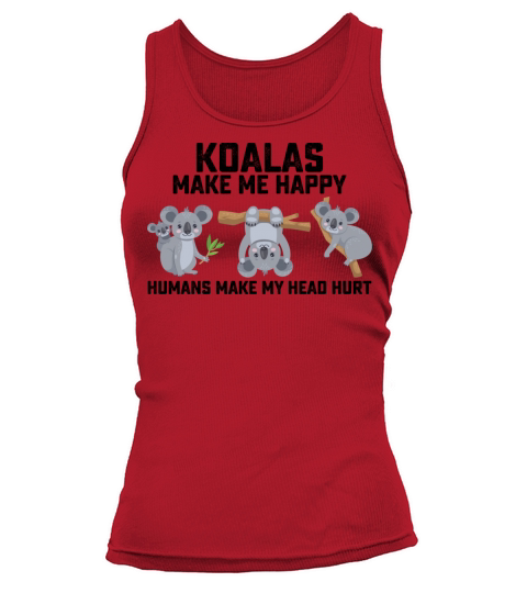 Koalas Make Me Happy Humans Make My Head Hurt Tank top Woman