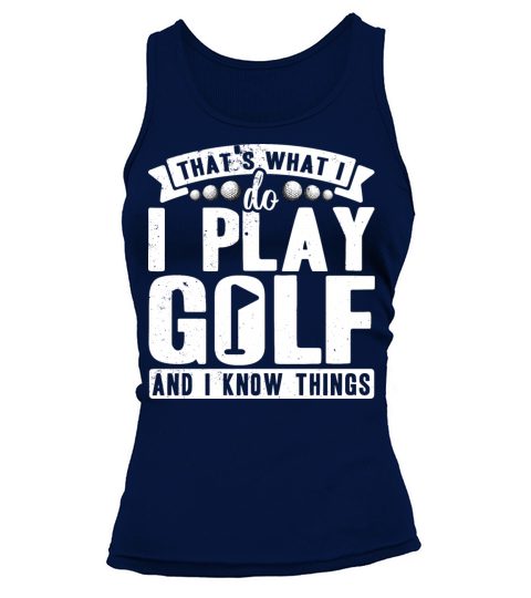 Thats what i do i play golf and i know things Tank top Woman