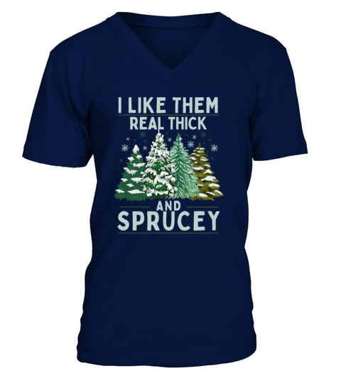 I Like Them Real Thick And Sprucey V-Neck T-shirt