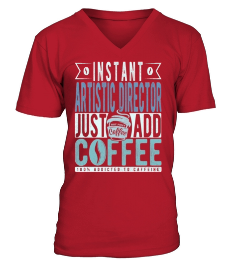 Instant Artistic Director Just Add Coffee V-Neck T-shirt