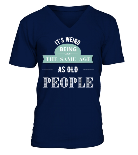 Its Weird Being The Same Age As Old People V-Neck T-shirt
