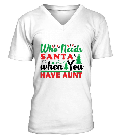 Who Needs Santa when You Have Aunt Christmas Shirt V-Neck T-shirt