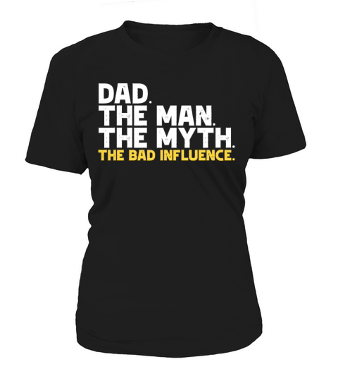 Dad The Man The Myth The Bad Influence Women's T-Shirt
