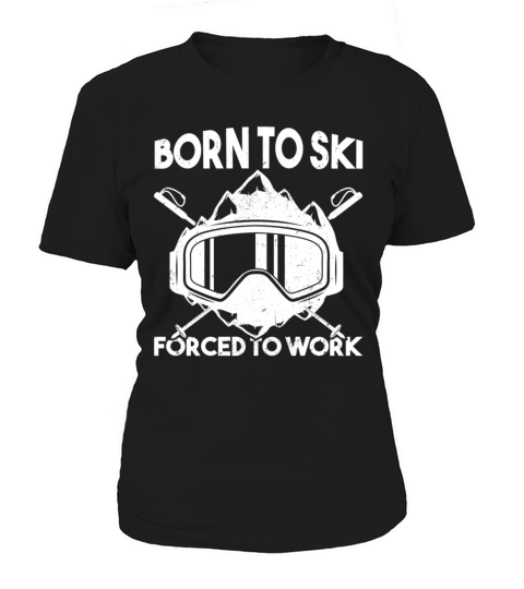 Funny Skiing Quote Born To Ski Forced To Work Snow Women's T-Shirt