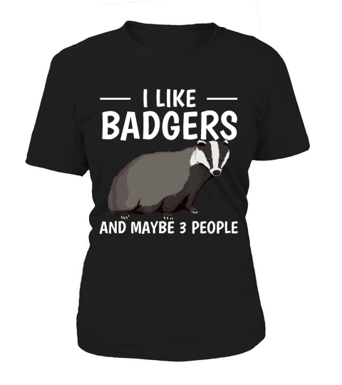 I Like Badgers And Maybe 3 People Quote Badger Women's T-Shirt