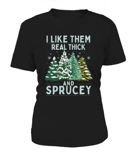 I Like Them Real Thick And Sprucey Women's T-Shirt