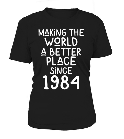 Making the World a better place since 1984 Women's T-Shirt