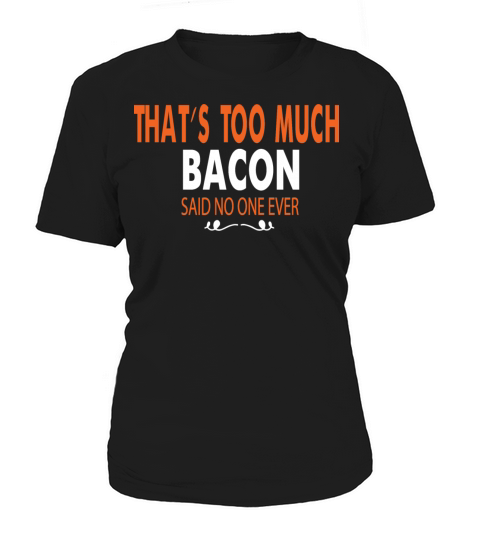 that s too much bacon said no one ever Women's T-Shirt