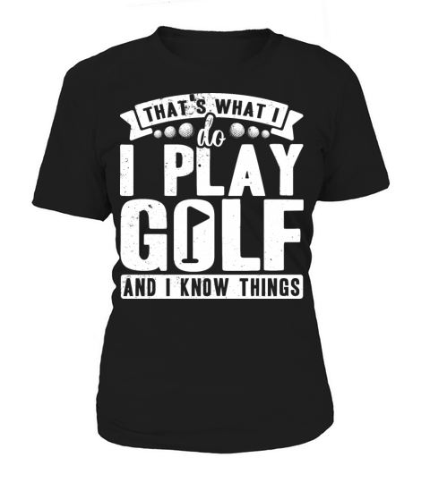Thats what i do i play golf and i know things Women's T-Shirt