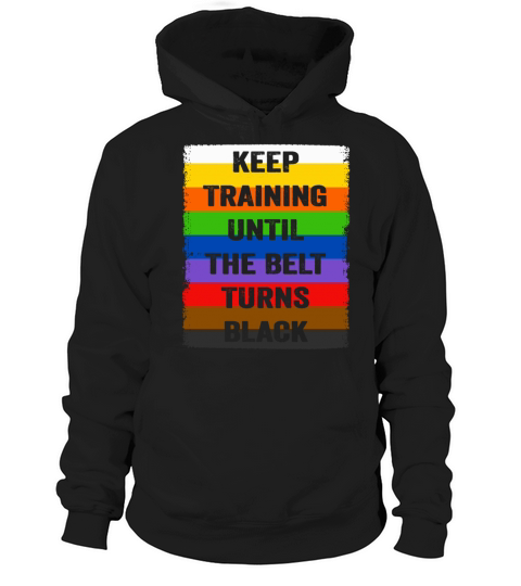 Keep Training Until The Belt Turns Black Hoodie Unisex