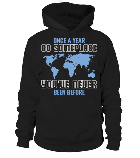 Once in a year go somewhere you have never before Hoodie Unisex