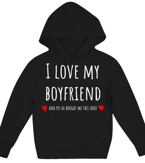 I love my boyfriend and yes he bought me this Kids Hoodie