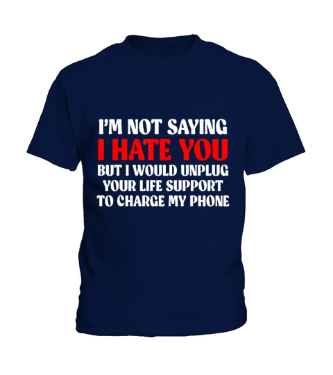 Im Not Saying I Hate You But I Would Unplug Life Kids T-Shirt