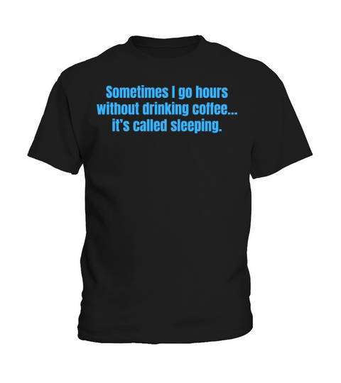 Sometimes I Go Hours Without Drinking Coffee Funny Kids T-Shirt