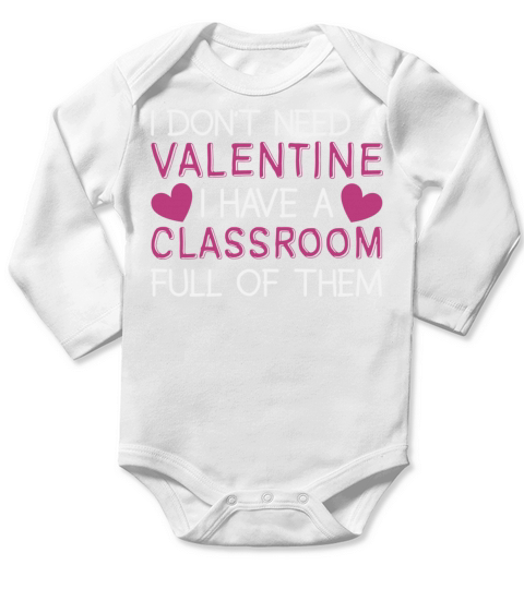 I Don t Need A Valentine I Have A Classroom Long Sleeve Baby One-Piece