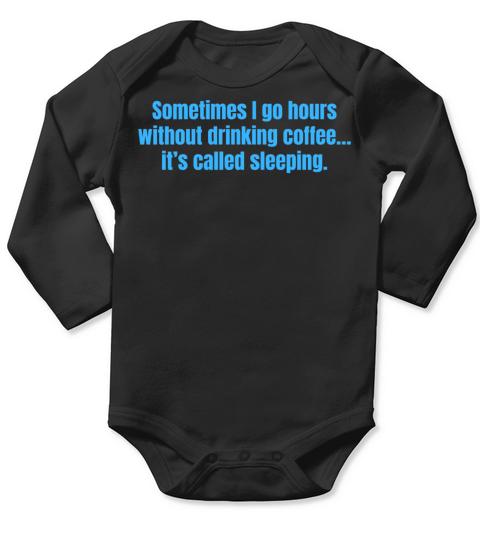 Sometimes I Go Hours Without Drinking Coffee Funny Long Sleeve Baby One-Piece