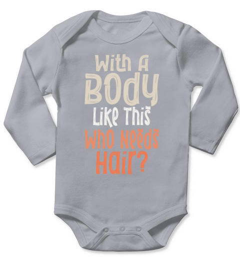 With A Body Like This Who Needs Hair Long Sleeve Baby One-Piece