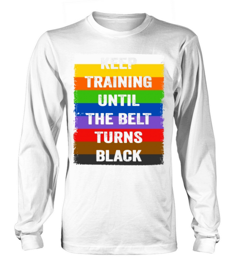 Keep Training Until The Belt Turns Black Long sleeved Unisex